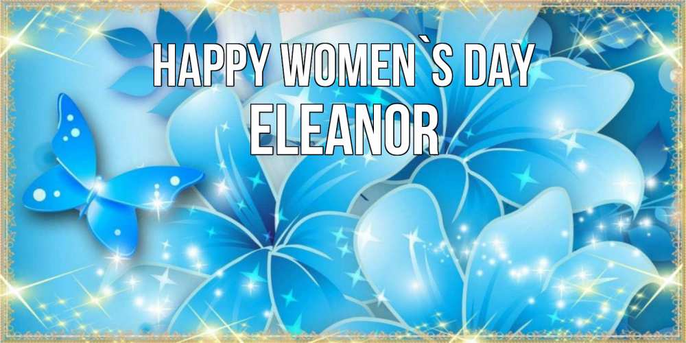 Greetings card с именем, Eleanor happy women`s day современные открытки на международный женский день для любимой Greetings with text for free download 